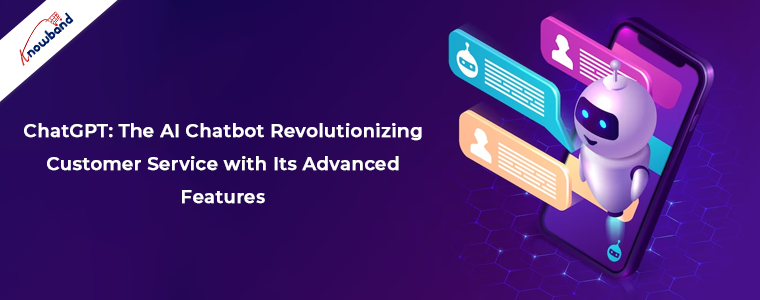 ChatGPT The AI Chatbot Revolutionizing Customer Service With Its Advanced Features Knowband