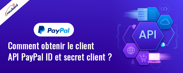 Découvrez comment obtenir l'ID client et le secret client de l'API PayPal avec Knowband