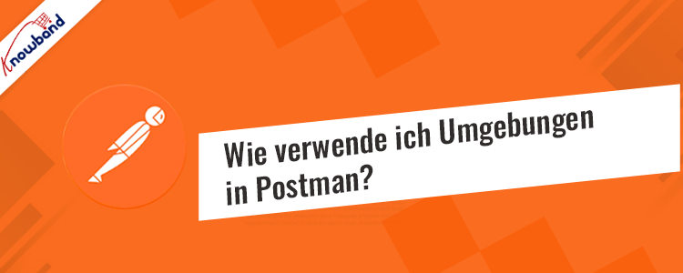 So verwenden Sie Umgebungen in Postman: Eine Schritt-für-Schritt-Anleitung von Knowband