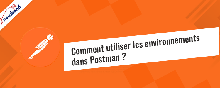 Comment utiliser les environnements dans Postman : un guide étape par étape par Knowband