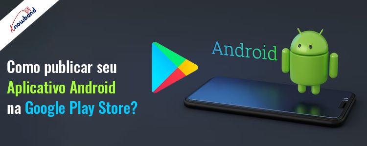 Guia Knowband - Como publicar seu aplicativo Android na Google Play Store