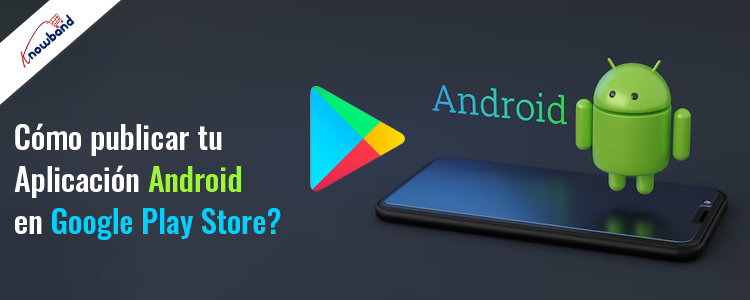 Guía de Knowband cómo publicar su aplicación de Android en Google Play Store