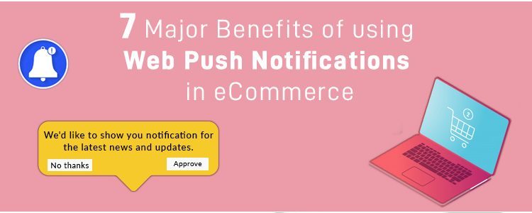 7 Major Benefits of using Web Push Notifications in eCommerce