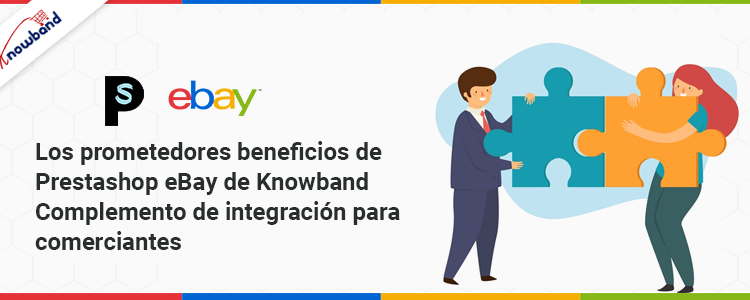 Los beneficios prometedores del complemento de integración Prestashop eBay de Knowband para comerciantes