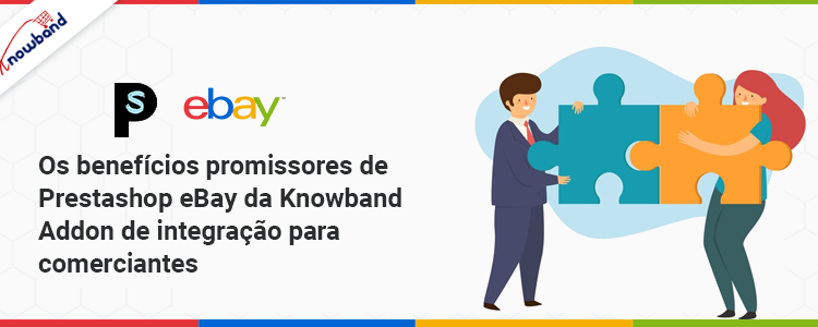 Os benefícios promissores do complemento de integração Prestashop eBay da Knowband para comerciantes