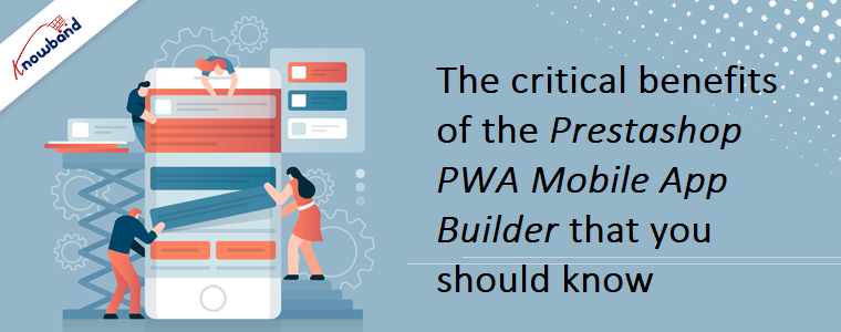 Prestashop PWA Mobile App by knowband benefits