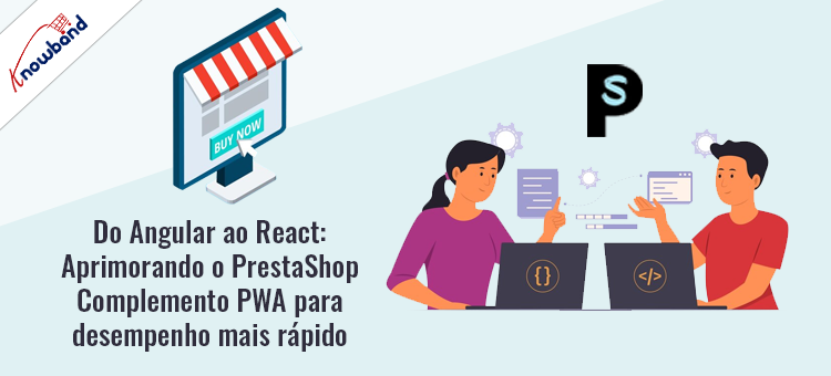 Do Angular ao React, aprimorando o complemento PrestaShop PWA da Knowband para um desempenho mais rápido