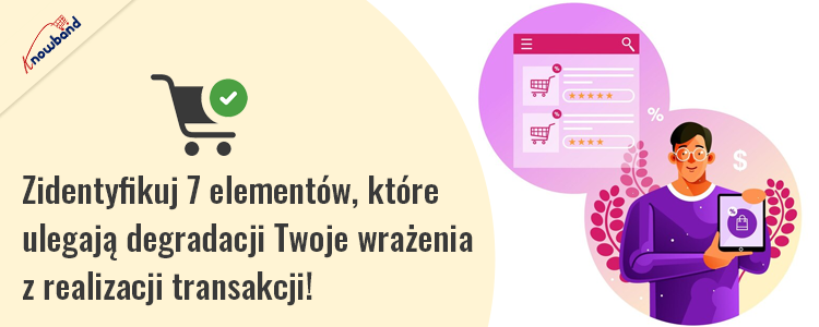 Zidentyfikuj 7 elementów według Knowband, które pogarszają Twoje wrażenia z realizacji transakcji