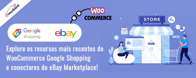 Recursos mais recentes dos conectores WooCommerce Google Shopping e eBay Marketplace da Knowband