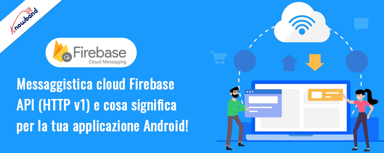 Aggiorna la tua app Android per l'API Firebase Cloud Messaging -Knowband