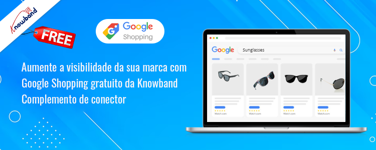 Aumente a visibilidade da sua marca com o complemento gratuito do Google Shopping Connector da Knowband