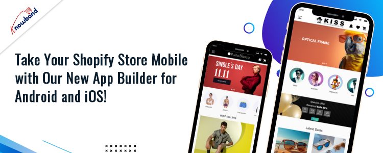 Build Shopify Store with Knowband's New Mobile App Builder for Android and iOS