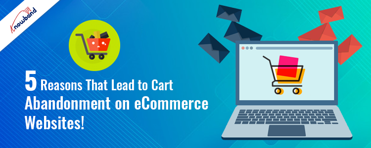Knowband - 5 Reasons That Lead to Cart Abandonment on eCommerce Websites