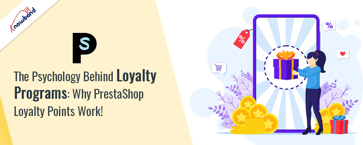 The Psychology Behind Loyalty Programs with Knowband's PrestaShop Loyalty Points Module