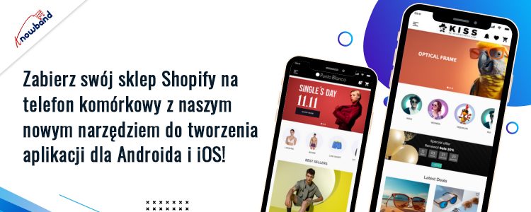 Zbuduj sklep Shopify za pomocą nowego narzędzia do tworzenia aplikacji mobilnych Knowband na Androida i iOS