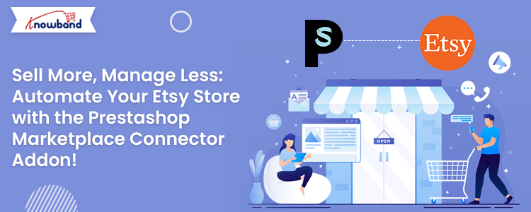 Automate Your Etsy Store with the Knowband's Prestashop Marketplace Connector Addon