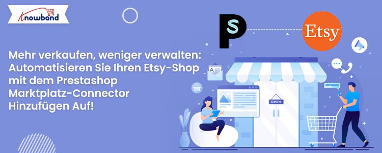 Automatisieren Sie Ihren Etsy-Shop mit dem Prestashop Marketplace Connector Add-on von Knowband