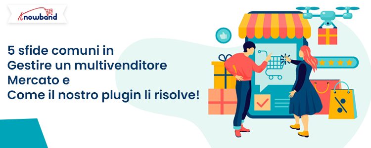 Cinque sfide comuni affrontate dai proprietari del mercato e come il componente aggiuntivo Prestashop Marketplace di Knowband può risolverle