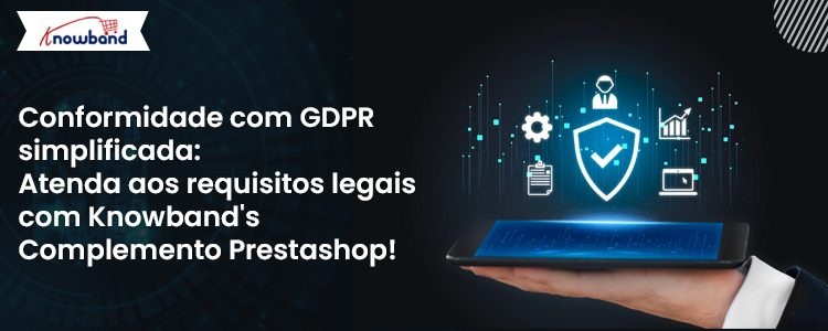 Conformidade com GDPR simplificada com o complemento Prestashop da Knowband