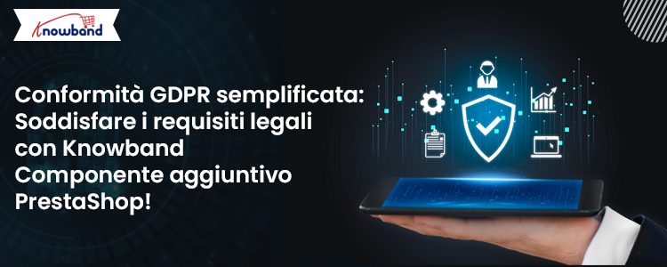 Conformità GDPR semplificata con il componente aggiuntivo Prestashop di Knowband