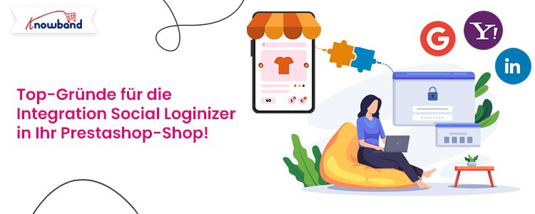 Die wichtigsten Gründe für die Integration des Social Loginizer von Knowband in den Prestashop Store