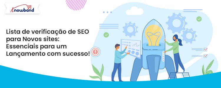 Lista de verificação de SEO da Knowband para novos sites - dicas essenciais de lançamento