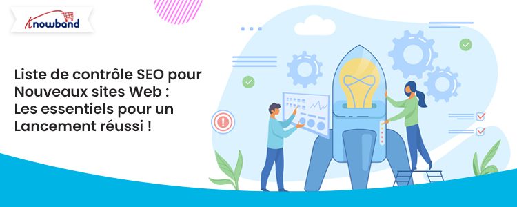 Liste de contrôle SEO Knowband pour les nouveaux sites Web – Conseils de lancement essentiels