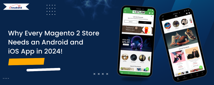 Why Every Magento 2 Store Needs an Android and iOS App in 2024