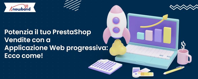 Aumenta le vendite di PrestaShop con l'app mobile Prestashop Progressive Web App (PWA) di Knowband