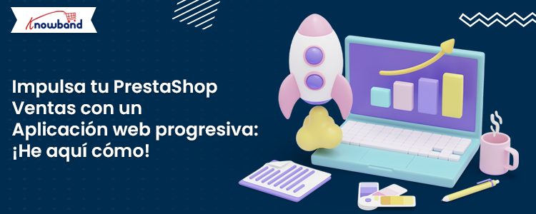 Aumente las ventas de PrestaShop con la aplicación móvil Prestashop Progressive Web App (PWA) de Knowband