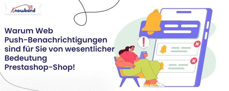 Erfahren Sie, warum Web-Push-Benachrichtigungen für Ihren Prestashop-Shop unerlässlich sind – Knowband-Blog