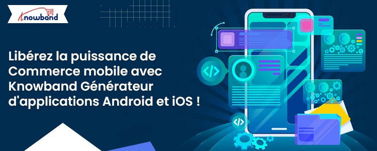 Générateur d'applications Android et iOS de Knowband pour le commerce mobile