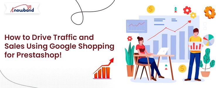 How to Drive Traffic and Sales Using Google Shopping for Prestashop with Knowband