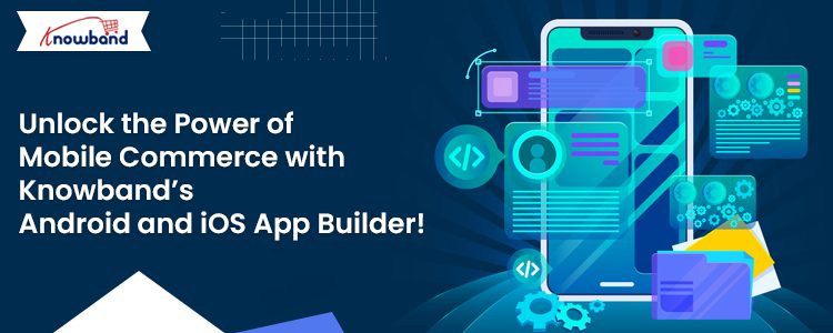 Knowband's Android and iOS App Builder for Mobile Commerce