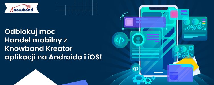 Kreator aplikacji na Androida i iOS firmy Knowband dla handlu mobilnego