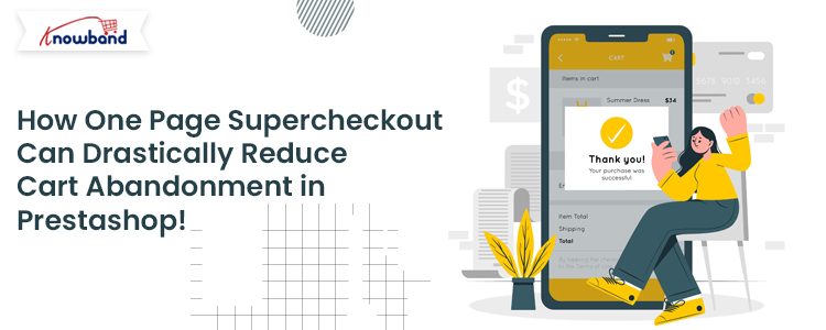 Learn how One Page Supercheckout Can Drastically Reduce Cart Abandonment in Prestashop by Knowband