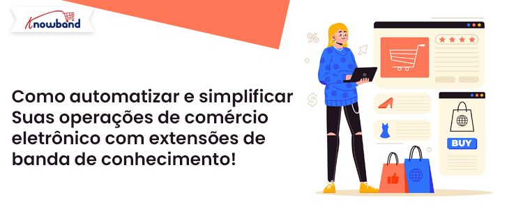 como-automatizar-e-simplificar-suas-operacoes-de-comercio-eletronico-com-extensoes-knowband