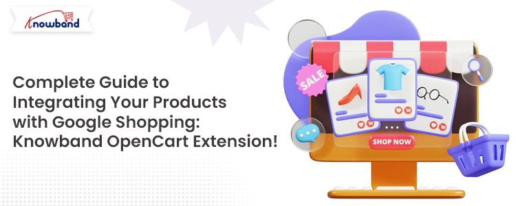 Complete Guide to Integrating OpenCart with Google Shopping using Knowband Extension