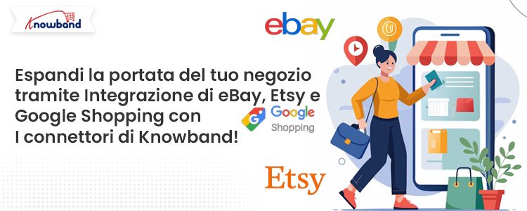 espandi-la-portata-del-tuo-negozio-integrando-ebay-etsy-e-google-shopping-con-i-connettori-di-knowban