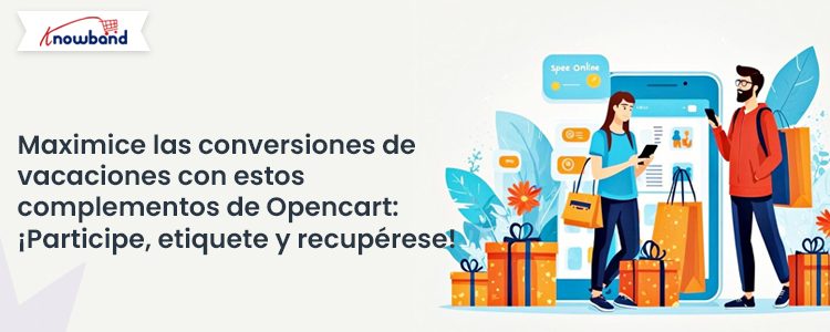 Maximice las conversiones durante las vacaciones con estos complementos de Opencart interactúe, etiquete y recupere