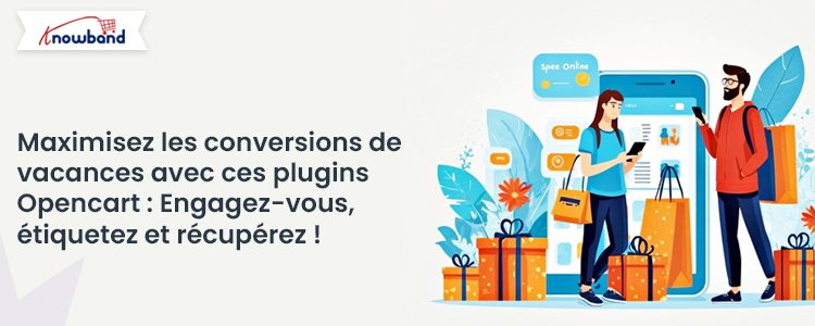 Maximisez les conversions pendant les fêtes avec ces plugins Opencart Engagez, étiquetez et récupérez