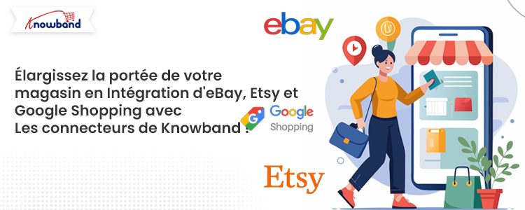 Élargissez la portée de votre boutique en intégrant eBay, Etsy et Google Shopping aux connecteurs de Kn