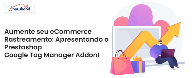 Aumente seu rastreamento de comércio eletrônico - Apresentando o complemento Prestashop Google Tag Manager