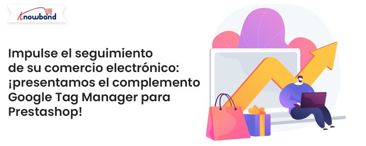 Mejora el seguimiento de tu comercio electrónico presentamos el complemento Google Tag Manager para Prestashop