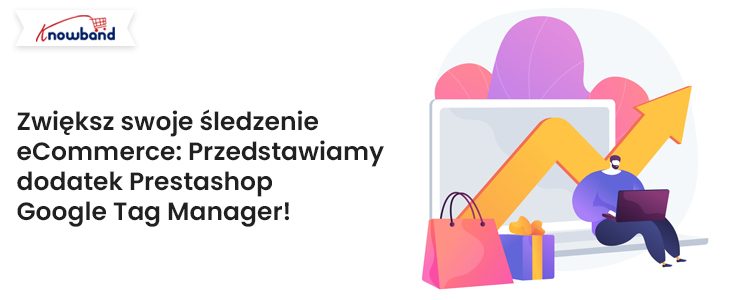 Zwiększ śledzenie swojego handlu elektronicznego — przedstawiamy dodatek Prestashop Google Tag Manager!